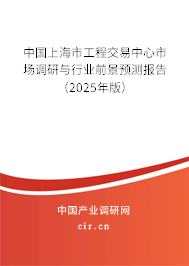 中國上海市工程交易中心市場調(diào)研與行業(yè)前景預(yù)測報告（2025年版）