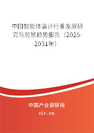 中國智能體溫計行業發展研究與前景趨勢報告(2025-2031年) 中國智能體溫計行業發展研究與前景趨勢報告(2025-2031年)