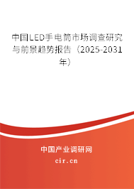 中國LED手電筒市場調查研究與前景趨勢報告（2025-2031年）