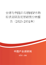 全球與中國乒乓球網架市場現狀調研及前景趨勢分析報告(2025-2031年) 全球與中國乒乓球網架市場現狀調研及前景趨勢分析報告(2025-2031年)