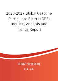 2020-2027 Global Gasoline Particulate Filters (GPF) Industry Analysis and Trends Report 2020-2027 Global Gasoline Particulate Filters (GPF) Industry Analysis and Trends Report