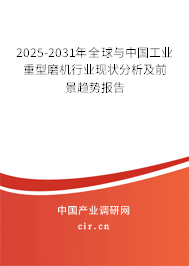 2025-2031年全球與中國工業重型磨機行業現狀分析及前景趨勢報告