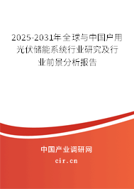 2025-2031年全球與中國戶用光伏儲能系統行業研究及行業前景分析報告