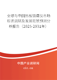 全球與中國熱板鎮痛儀市場現狀調研及發展前景預測分析報告（2025-2031年）