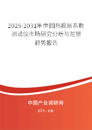 2025-2031年中國熱膨脹系數測試儀市場研究分析與前景趨勢報告