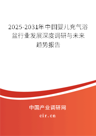 2025-2031年中國嬰兒充氣浴盆行業發展深度調研與未來趨勢報告