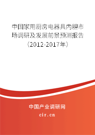 中國家用廚房電器具內膽市場調研及發展前景預測報告（2012-2017年）