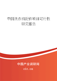 中國洗衣機(jī)配件項目可行性研究報告 中國洗衣機(jī)配件項目可行性研究報告