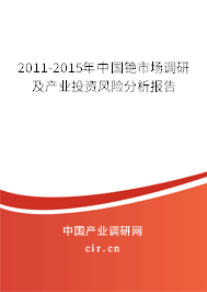 2011-2015年中國銫市場調(diào)研及產(chǎn)業(yè)投資風(fēng)險分析報告
