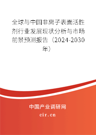 全球與中國非離子表面活性劑行業(yè)發(fā)展現(xiàn)狀分析與市場前景預(yù)測報告(2024-2030年) 全球與中國非離子表面活性劑行業(yè)發(fā)展現(xiàn)狀分析與市場前景預(yù)測報告(2024-2030年)