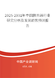 2025-2031年中國換熱器行業研究分析及發展趨勢預測報告 2025-2031年中國換熱器行業研究分析及發展趨勢預測報告