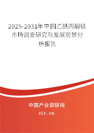 2025-2031年中國乙酰丙酮錳市場調查研究與發展前景分析報告
