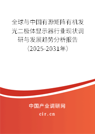 全球與中國有源矩陣有機發光二極體顯示器行業現狀調研與發展趨勢分析報告（2025-2031年）