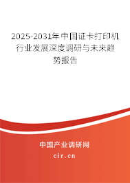 2025-2031年中國證卡打印機行業發展深度調研與未來趨勢報告