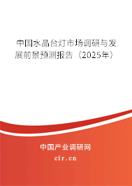 中國(guó)水晶臺(tái)燈市場(chǎng)調(diào)研與發(fā)展前景預(yù)測(cè)報(bào)告（2025年）