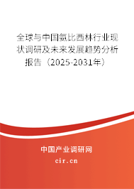 全球與中國氨比西林行業現狀調研及未來發展趨勢分析報告（2025-2031年）