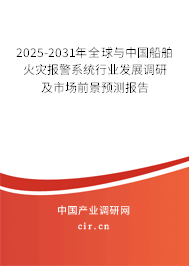2025-2031年全球與中國船舶火災報警系統行業發展調研及市場前景預測報告