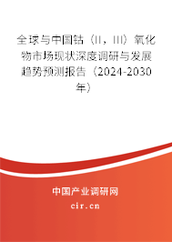 全球與中國鈷（II，III）氧化物市場現狀深度調研與發展趨勢預測報告（2024-2030年）