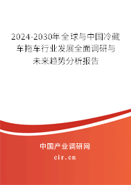 2024-2030年全球與中國冷藏車拖車行業發展全面調研與未來趨勢分析報告