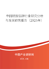 中國硫酸鋁鉀行業研究分析與發展趨勢報告(2025年) 中國硫酸鋁鉀行業研究分析與發展趨勢報告(2025年)