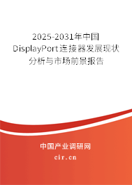 2025-2031年中國(guó)DisplayPort連接器發(fā)展現(xiàn)狀分析與市場(chǎng)前景報(bào)告