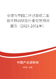 全球與中國二環己基碳二亞胺市場調研及行業前景預測報告（2025-2031年）