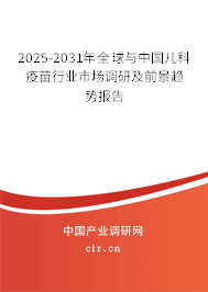 2025-2031年全球與中國兒科疫苗行業市場調研及前景趨勢報告 2025-2031年全球與中國兒科疫苗行業市場調研及前景趨勢報告