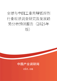 全球與中國工業用埋弧焊劑行業現狀調查研究及發展趨勢分析預測報告（2025年版）