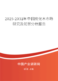 2025-2031年中國炭化木市場研究及前景分析報告