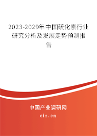 2023-2029年中國硫化素行業研究分析及發展走勢預測報告 2023-2029年中國硫化素行業研究分析及發展走勢預測報告
