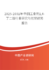 2025-2031年中國工業用1,4- 丁二醇行業研究與前景趨勢報告