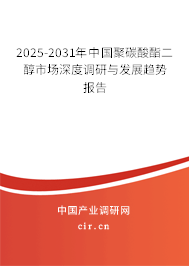 2025-2031年中國(guó)聚碳酸酯二醇市場(chǎng)深度調(diào)研與發(fā)展趨勢(shì)報(bào)告