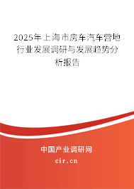 2025年上海市房車汽車營地行業發展調研與發展趨勢分析報告 2025年上海市房車汽車營地行業發展調研與發展趨勢分析報告