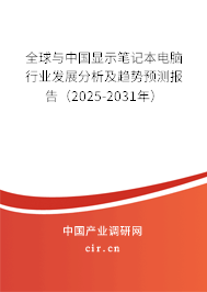 全球與中國顯示筆記本電腦行業發展分析及趨勢預測報告（2025-2031年）