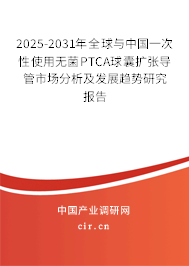 2025-2031年全球與中國一次性使用無菌PTCA球囊擴張導管市場分析及發展趨勢研究報告