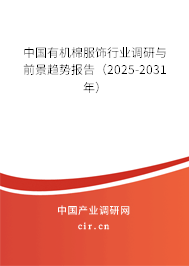 中國(guó)有機(jī)棉服飾行業(yè)調(diào)研與前景趨勢(shì)報(bào)告（2025-2031年）