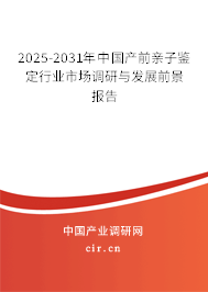 2025-2031年中國產前親子鑒定行業市場調研與發展前景報告 2025-2031年中國產前親子鑒定行業市場調研與發展前景報告