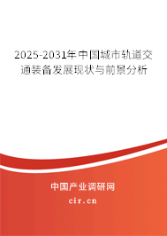 2025-2031年中國城市軌道交通裝備發展現狀與前景分析 2025-2031年中國城市軌道交通裝備發展現狀與前景分析