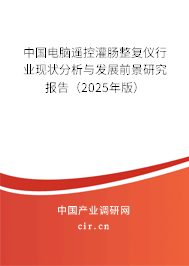 中國電腦遙控灌腸整復儀行業現狀分析與發展前景研究報告（2025年版）