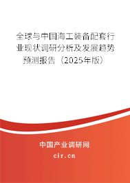 全球與中國海工裝備配套行業現狀調研分析及發展趨勢預測報告（2025年版）