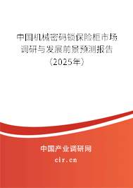 中國機(jī)械密碼鎖保險(xiǎn)柜市場(chǎng)調(diào)研與發(fā)展前景預(yù)測(cè)報(bào)告（2025年）