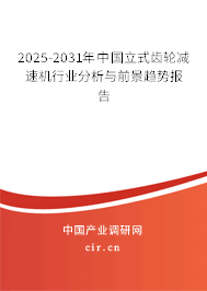 2025-2031年中國立式齒輪減速機行業分析與前景趨勢報告 2025-2031年中國立式齒輪減速機行業分析與前景趨勢報告