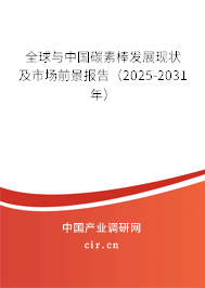 全球與中國碳素棒發展現狀及市場前景報告（2025-2031年）