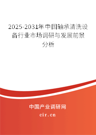2025-2031年中國軸承清洗設備行業市場調研與發展前景分析