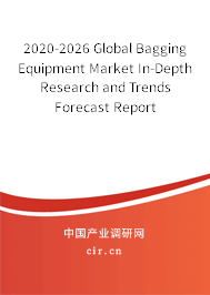 2020-2026 Global Bagging Equipment Market In-Depth Research and Trends Forecast Report 2020-2026 Global Bagging Equipment Market In-Depth Research and Trends Forecast Report