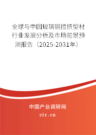 全球與中國玻璃鋼拉擠型材行業發展分析及市場前景預測報告（2025-2031年）