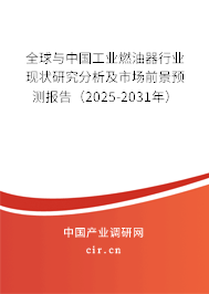 全球與中國工業燃油器行業現狀研究分析及市場前景預測報告（2025-2031年）