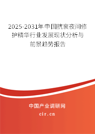 2025-2031年中國抗衰夜間修護精華行業發展現狀分析與前景趨勢報告