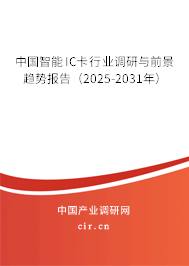 中國智能IC卡行業調研與前景趨勢報告（2025-2031年）