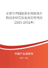 全球與中國氨基水楊酸鈉市場調(diào)查研究及發(fā)展前景預測（2025-2031年）
